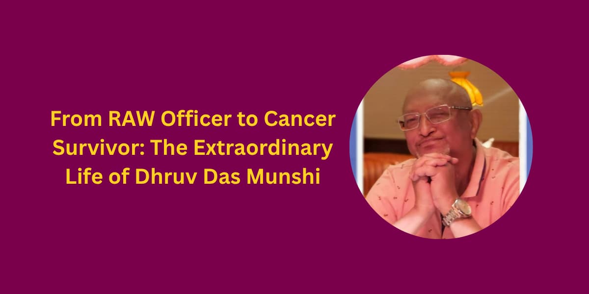 From RAW Officer to Cancer Survivor: The Extraordinary Life of Dhruv Das Munshi