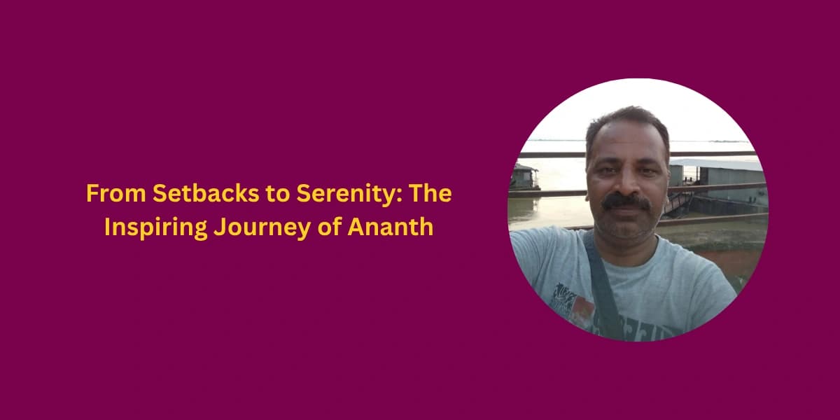 From Setbacks to Serenity: The Inspiring Journey of Ananth