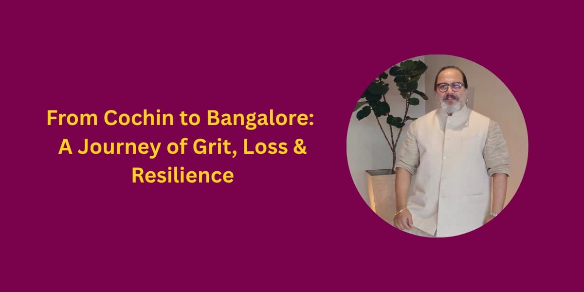 From Cochin to Bangalore: A Journey of Grit, Loss & Resilience