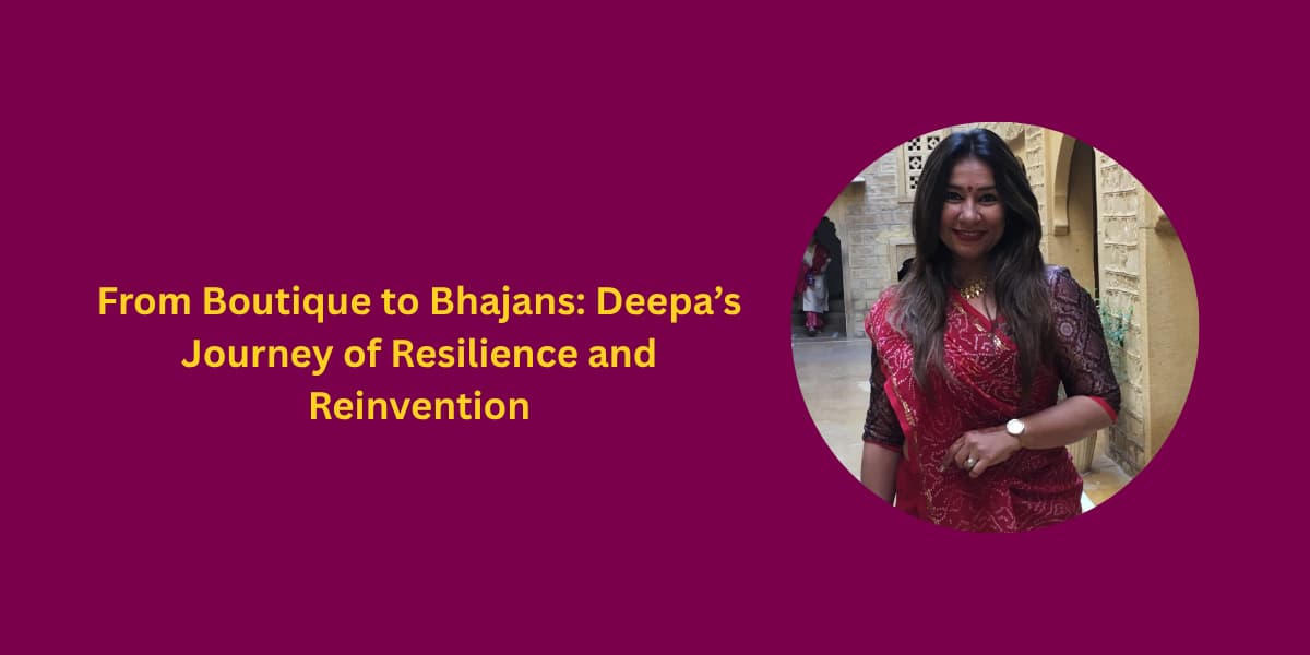 From Boutique to Bhajans: Deepa’s Journey of Resilience and Reinvention