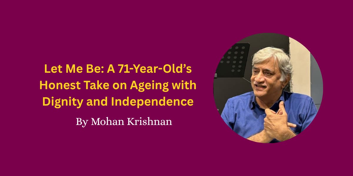 Let Me Be: A 71-Year-Old’s Honest Take on Ageing with Dignity and Independence