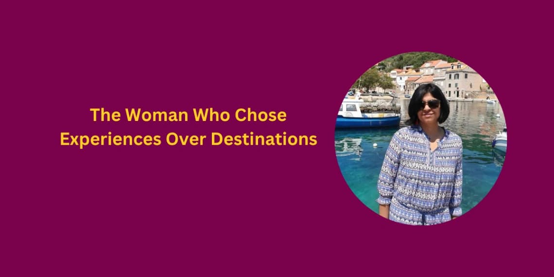 The Woman Who Chose Experiences Over Destinations
